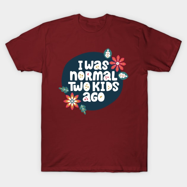 I was normal two kids ago T-Shirt by Sam's Essentials Hub